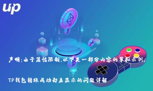 声明：由于篇幅限制，以下是一部分内容的草拟示例。


TP钱包转账成功却未显示的问题详解