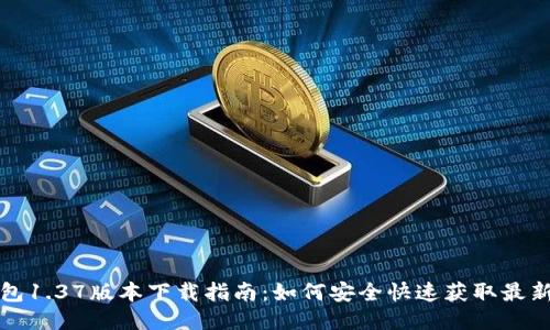 TP钱包1.37版本下载指南：如何安全快速获取最新版本