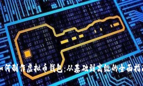 如何制作虚拟币钱包：从基础到高级的全面指南