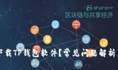 为何无法下载TP钱包软件？常见问题解析与解决方
