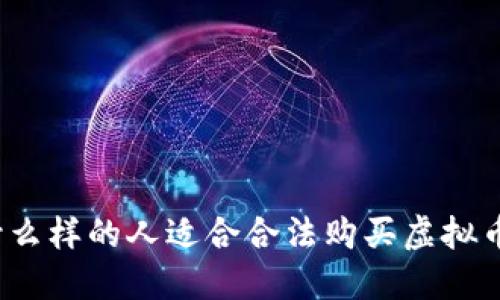 什么样的人适合合法购买虚拟币？