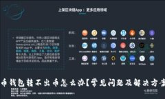 虚拟币钱包转不出币怎么办？常见问题及解决方
