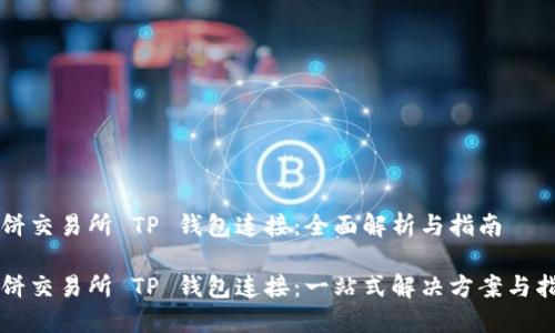 薄饼交易所 TP 钱包连接：全面解析与指南

薄饼交易所 TP 钱包连接：一站式解决方案与指南