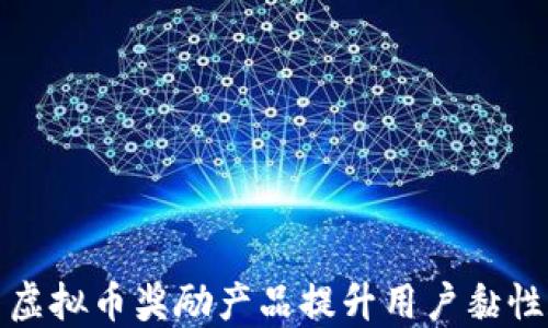 
如何利用虚拟币奖励产品提升用户黏性和参与度