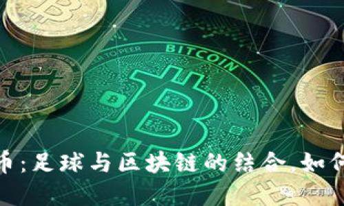 揭秘皇马虚拟币：足球与区块链的结合，如何改变球迷体验