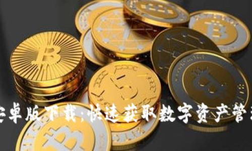 TP钱包手机安卓版下载：快速获取数字资产管理的最佳工具