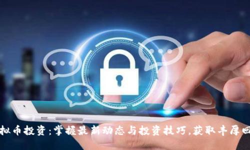 虚拟币投资：掌握最新动态与投资技巧，获取丰厚回报