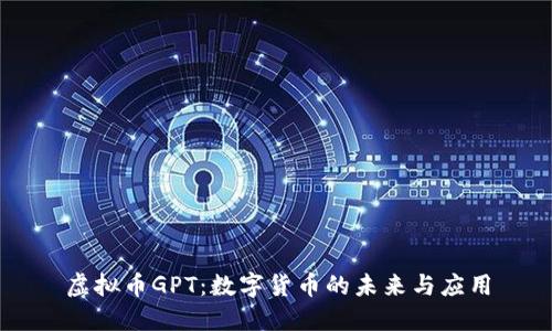 虚拟币GPT：数字货币的未来与应用