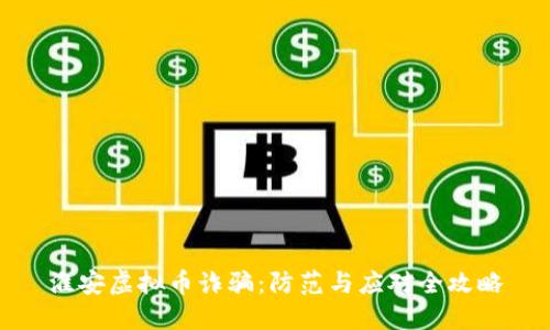 淮安虚拟币诈骗：防范与应对全攻略