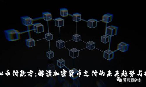虚拟币付款方：解读加密货币支付的未来趋势与挑战