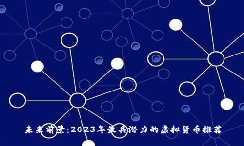 未来前景：2023年最具潜力的虚拟货币推荐