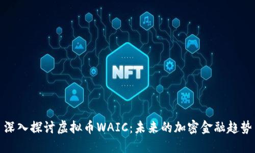 深入探讨虚拟币WAIC：未来的加密金融趋势