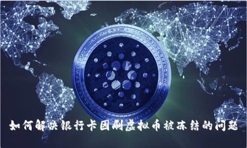 如何解决银行卡因刷虚拟币被冻结的问题