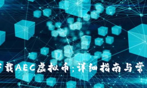 如何安全下载AEC虚拟币：详细指南与常见问题解答