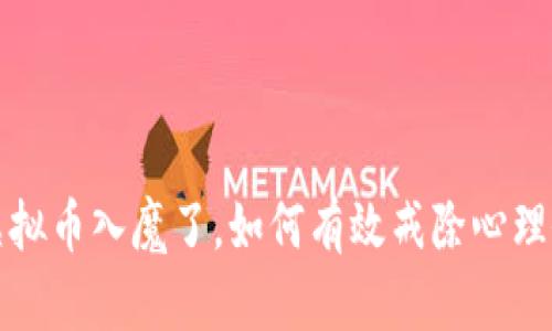 玩虚拟币入魔了，如何有效戒除心理依赖