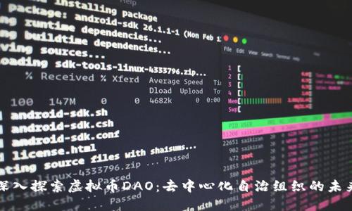 深入探索虚拟币DAO：去中心化自治组织的未来