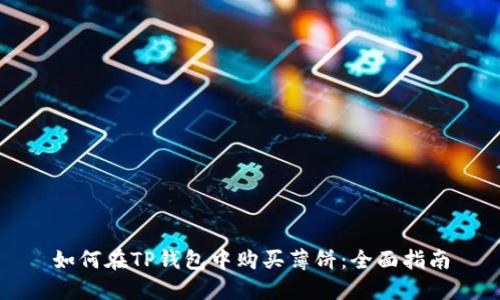 如何在TP钱包中购买薄饼：全面指南
