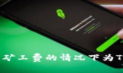 如何在没有矿工费的情况