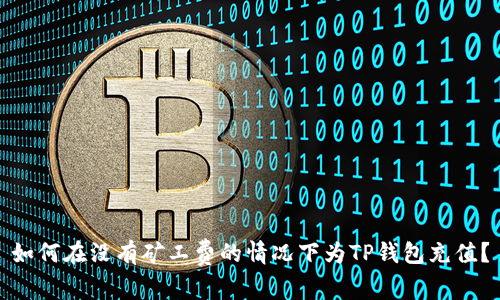 如何在没有矿工费的情况下为TP钱包充值？