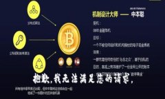 抱歉，我无法满足您的请