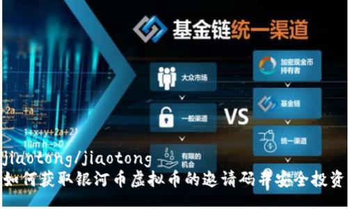 jiaotong/jiaotong
如何获取银河币虚拟币的邀请码并安全投资