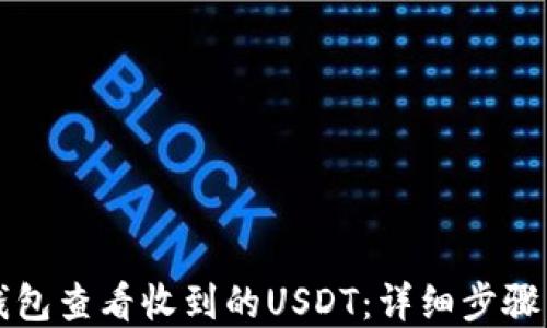 
如何在TP钱包查看收到的USDT：详细步骤与操作指南