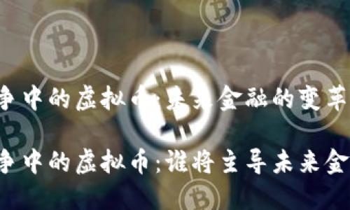 货币战争中的虚拟币：未来金融的变革与挑战

货币战争中的虚拟币：谁将主导未来金融格局？