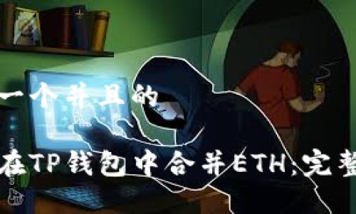 思考一个并且的

如何在TP钱包中合并ETH：完整指南