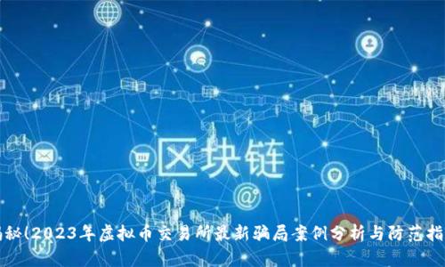 揭秘！2023年虚拟币交易所最新骗局案例分析与防范指南