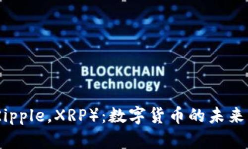 瑞波币（Ripple，XRP）：数字货币的未来及其影响