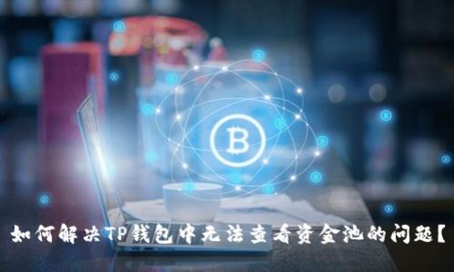 如何解决TP钱包中无法查看资金池的问题？