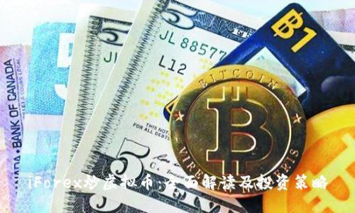 iForex炒虚拟币：全面解读及投资策略