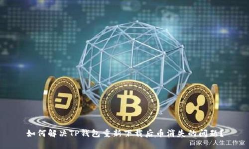 如何解决TP钱包重新下载后币消失的问题？