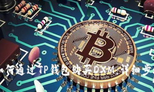### 如何通过TP钱包购买DXM：详细步骤与指南