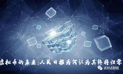 虚拟币的未来:人民日报为何认为其终将归零?