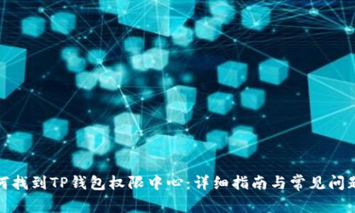 : 如何找到TP钱包权限中心：详细指南与常见问题解答