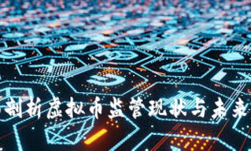 全面剖析虚拟币监管现状与未来发展