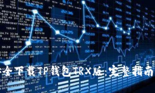 如何安全下载TP钱包TRX版：完整指南与技巧
