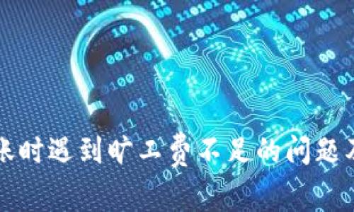 TP钱包转账时遇到旷工费不足的问题及解决方法