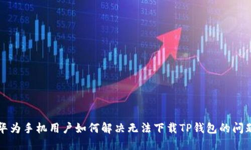 华为手机用户如何解决无法下载TP钱包的问题