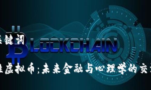 及关键词

人性虚拟币：未来金融与心理学的交汇点