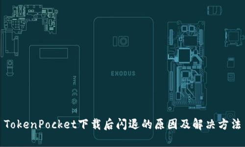 TokenPocket下载后闪退的原因及解决方法