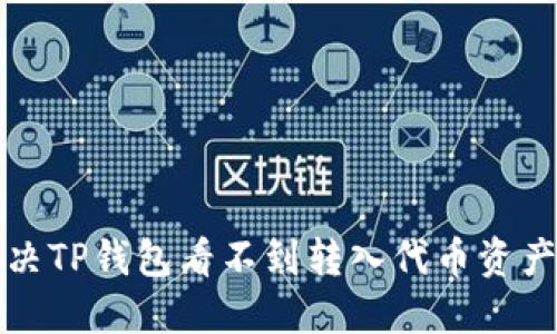 如何解决TP钱包看不到转入代币资产的问题