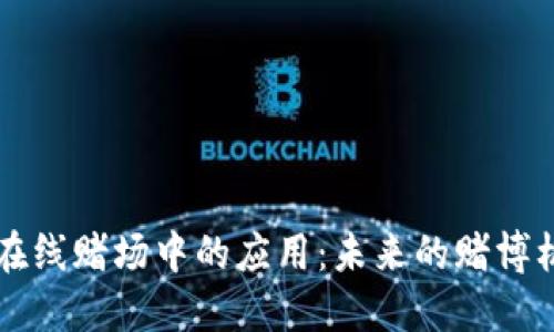 虚拟币在在线赌场中的应用：未来的赌博机会与挑战