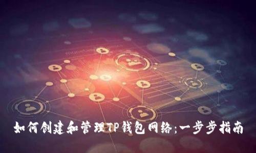 如何创建和管理TP钱包网络：一步步指南