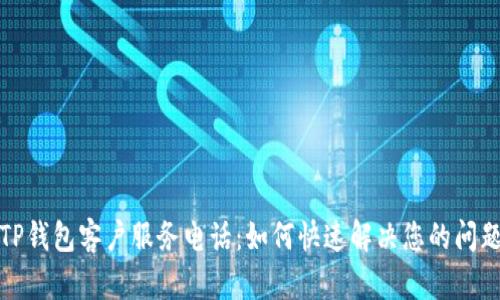 TP钱包客户服务电话：如何快速解决您的问题