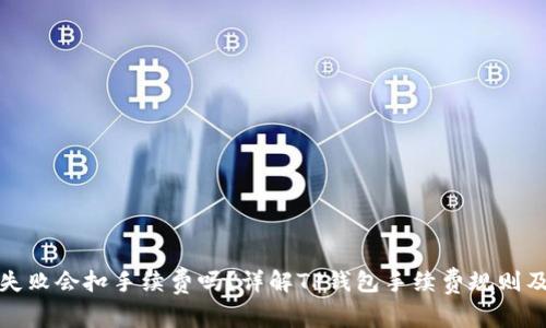 : TP钱包转账失败会扣手续费吗？详解TP钱包手续费规则及用户常见问题
