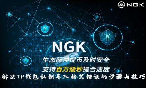 解决TP钱包私钥导入格式错误的步骤与技巧