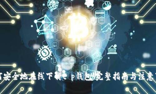 如何安全地在线下载t p钱包：完整指南与注意事项