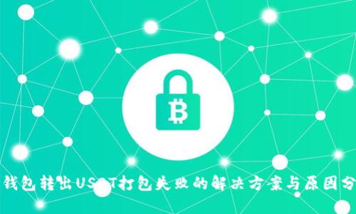 TP钱包转出USDT打包失败的解决方案与原因分析